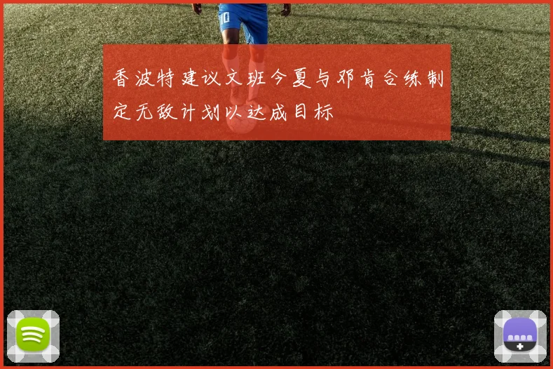 香波特建议文班今夏与邓肯合练制定无敌计划以达成目标