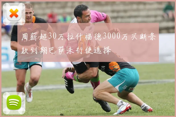 周薪超30万拉什福德3000万买断条款到期巴萨未行使选择