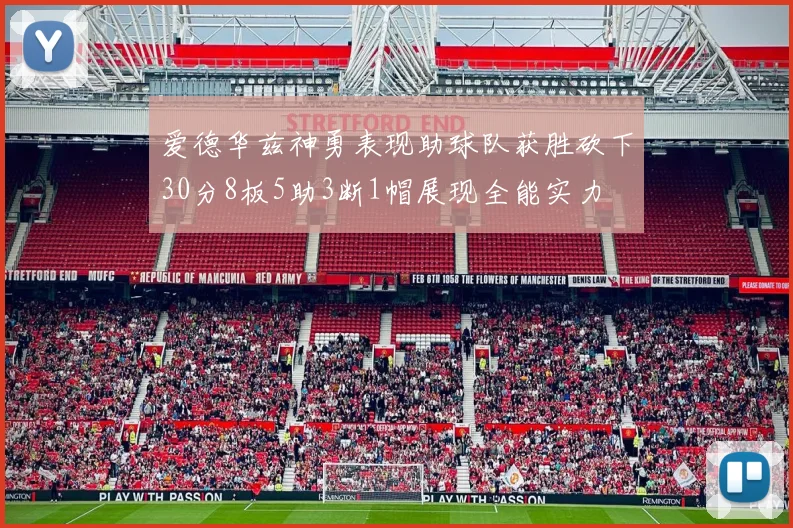 爱德华兹神勇表现助球队获胜砍下30分8板5助3断1帽展现全能实力